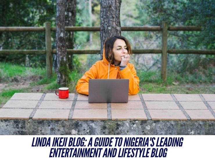 lında ıkejı Blog​: A Guide to Nigeria’s Leading Entertainment Blog