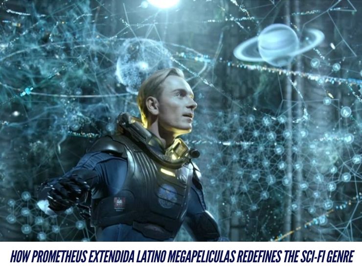 How Prometheus Extendida Latino Megapeliculas Redefines the Sci-Fi Genre